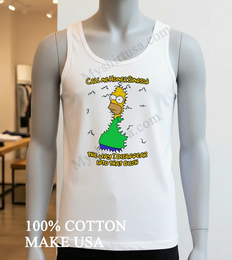 Call Me Homer Simpson The Way I Disappear Into That Bush Shirt White T Shirt 3
