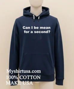 Can I Be Mean For A Second Shirt