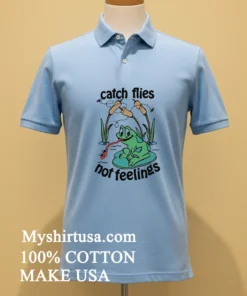 Catch Flies Not Feelings Funny Shirt