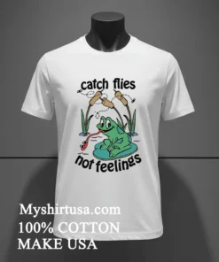 Catch Flies Not Feelings Funny Shirt