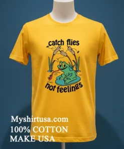 Catch Flies Not Feelings Funny Shirt
