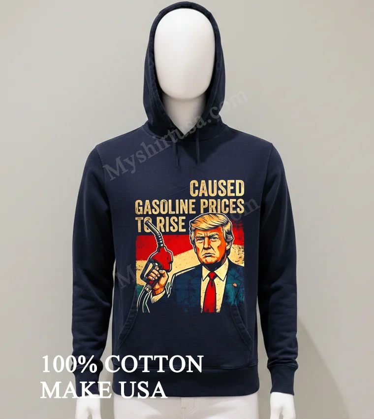 Caused Gasoline Prices To Rise Donald Trump Shirt Balck Shirt
