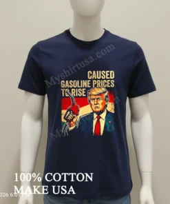 Caused Gasoline Prices To Rise Donald Trump funny america t-shirts