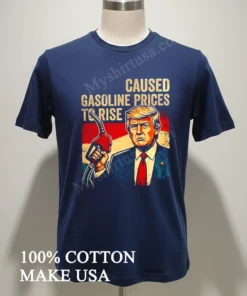 Caused Gasoline Prices To Rise Donald Trump funny america t-shirts