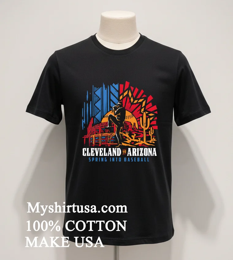 Cleveland To Arizona Spring Into Baseball Pitcher Desert funny america t-shirts - balck-shirt Cleveland To Arizona Spring Into Baseball Pitcher Desert Shirt Balck Shirt