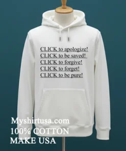 Click To Apologize Click To Be Saved Click To Forgive Click To Forget Click To Be Pure Shirt