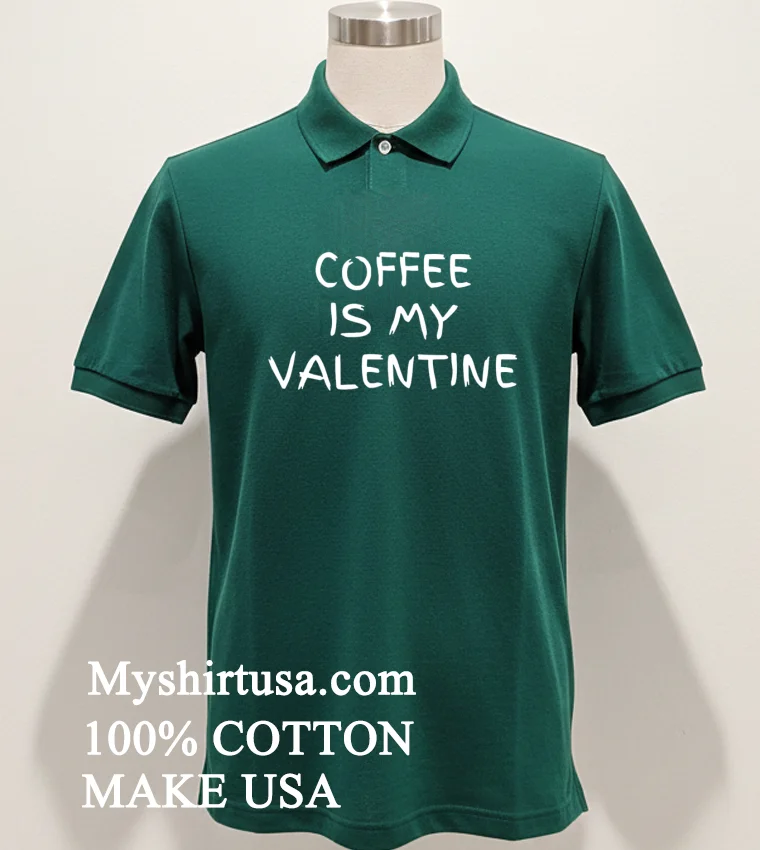 Coffee Is My Valentine Shirt Green Shirt