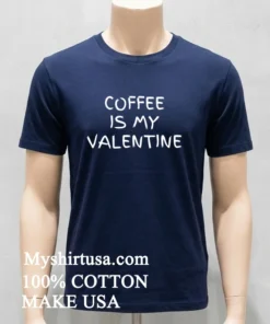 Coffee Is My Valentine Shirt