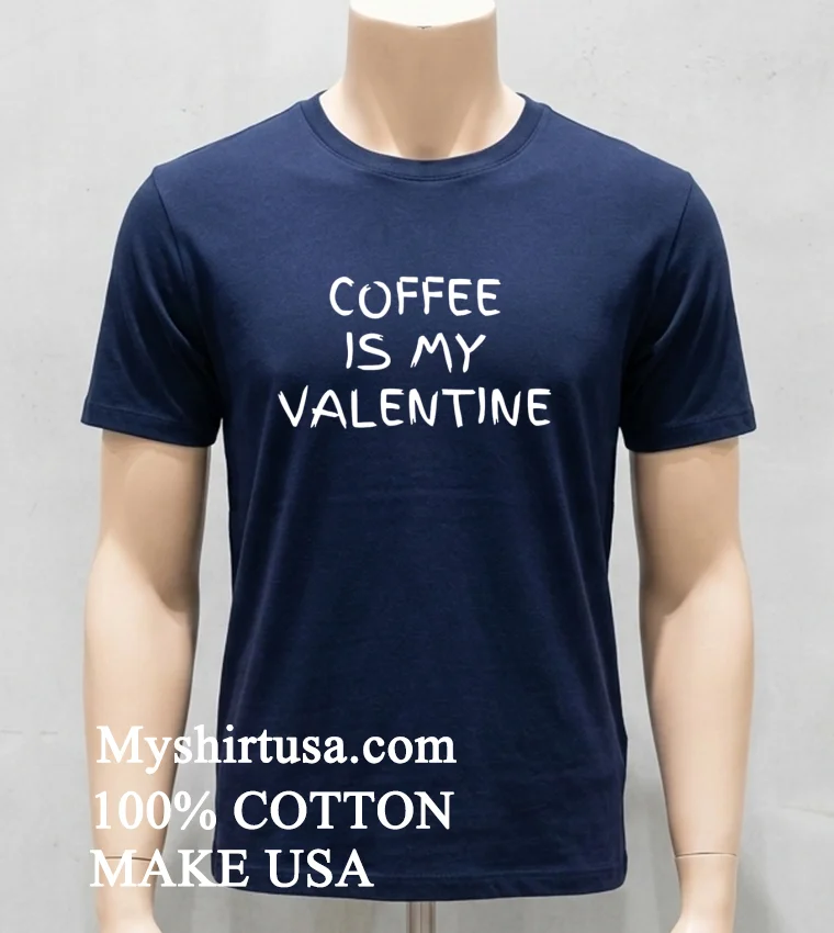 Coffee Is My Valentine Shirt Navy Shirt