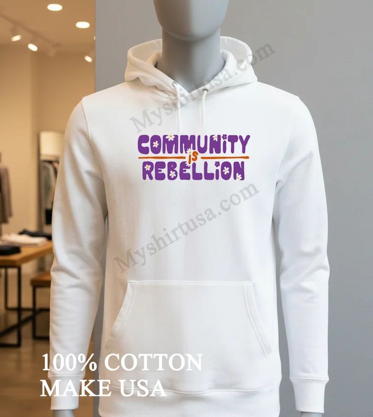 Community Is Rebellion Hippie Retro Flower Aesthetic Streetwear Shirt Hoodie Shirt