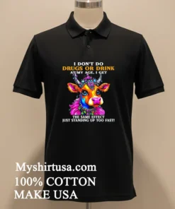 Cow I Don T Do Drugs Or Drink At My Age I Get The Same Effect Just Standing Up Too Fast new t-shirt