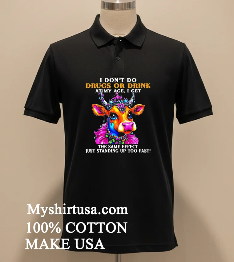 Cow I Don T Do Drugs Or Drink At My Age I Get The Same Effect Just Standing Up Too Fast new t-shirt - balck-shirt Cow I Dont Do Drugs Or Drink At My Age I Get The Same Effect Just Standing Up Too Fast Shirt Balck Shirt