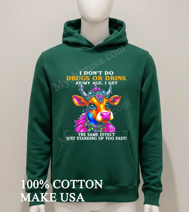 Cow I Don T Do Drugs Or Drink At My Age I Get The Same Effect Just Standing Up Too Fast new t-shirt - hoodie-shirt Cow I Dont Do Drugs Or Drink At My Age I Get The Same Effect Just Standing Up Too Fast Shirt Hoodie Shirt