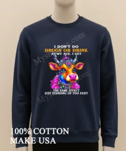 Cow I Don T Do Drugs Or Drink At My Age I Get The Same Effect Just Standing Up Too Fast new t-shirt