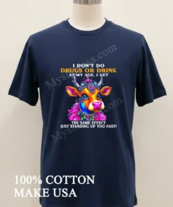 Cow I Don T Do Drugs Or Drink At My Age I Get The Same Effect Just Standing Up Too Fast new t-shirt