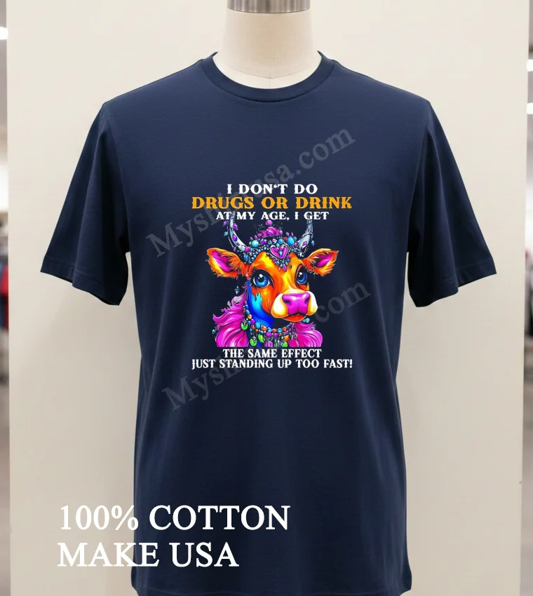 Cow I Don T Do Drugs Or Drink At My Age I Get The Same Effect Just Standing Up Too Fast new t-shirt - navy-shirt Cow I Dont Do Drugs Or Drink At My Age I Get The Same Effect Just Standing Up Too Fast Shirt Navy Shirt 1