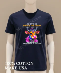 Cow I Don T Do Drugs Or Drink At My Age I Get The Same Effect Just Standing Up Too Fast new t-shirt
