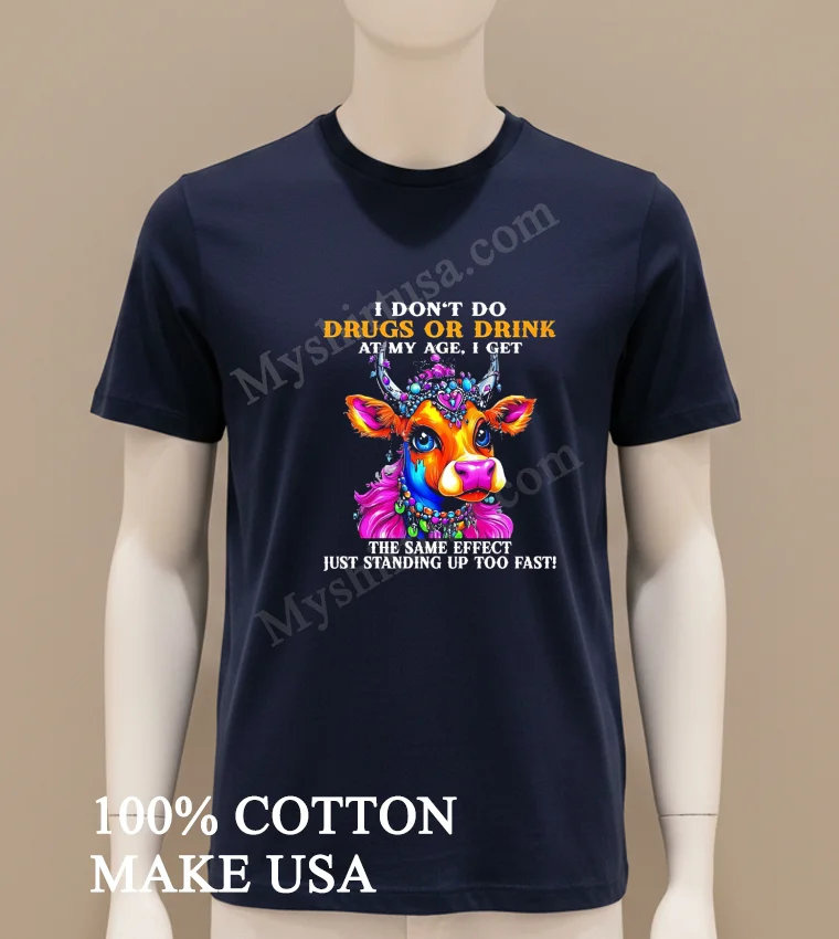Cow I Don T Do Drugs Or Drink At My Age I Get The Same Effect Just Standing Up Too Fast new t-shirt - navy-shirt Cow I Dont Do Drugs Or Drink At My Age I Get The Same Effect Just Standing Up Too Fast Shirt Navy Shirt