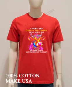 Cow I Don T Do Drugs Or Drink At My Age I Get The Same Effect Just Standing Up Too Fast new t-shirt