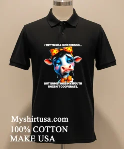 Cow I Try To Be A Nice Person But Sometimes My Mouth Doesn T Cooperate new t-shirt