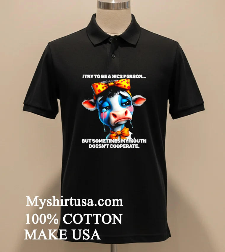 Cow I Try To Be A Nice Person But Sometimes My Mouth Doesn T Cooperate new t-shirt - balck-shirt Cow I Try To Be A Nice Person But Sometimes My Mouth Doesnt Cooperate Shirt Balck Shirt