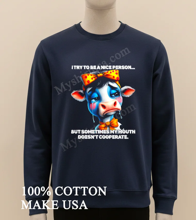 Cow I Try To Be A Nice Person But Sometimes My Mouth Doesn T Cooperate new t-shirt - long sleve shirt Cow I Try To Be A Nice Person But Sometimes My Mouth Doesnt Cooperate Shirt Long Sleve Shirt