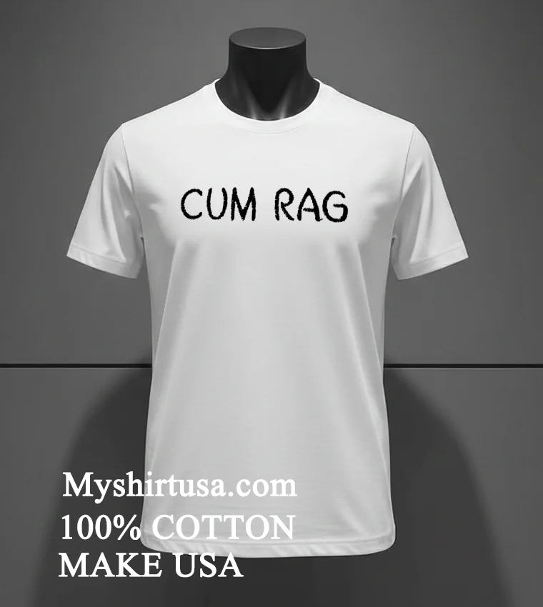 Cum Rag Shirt White T Shirt 2