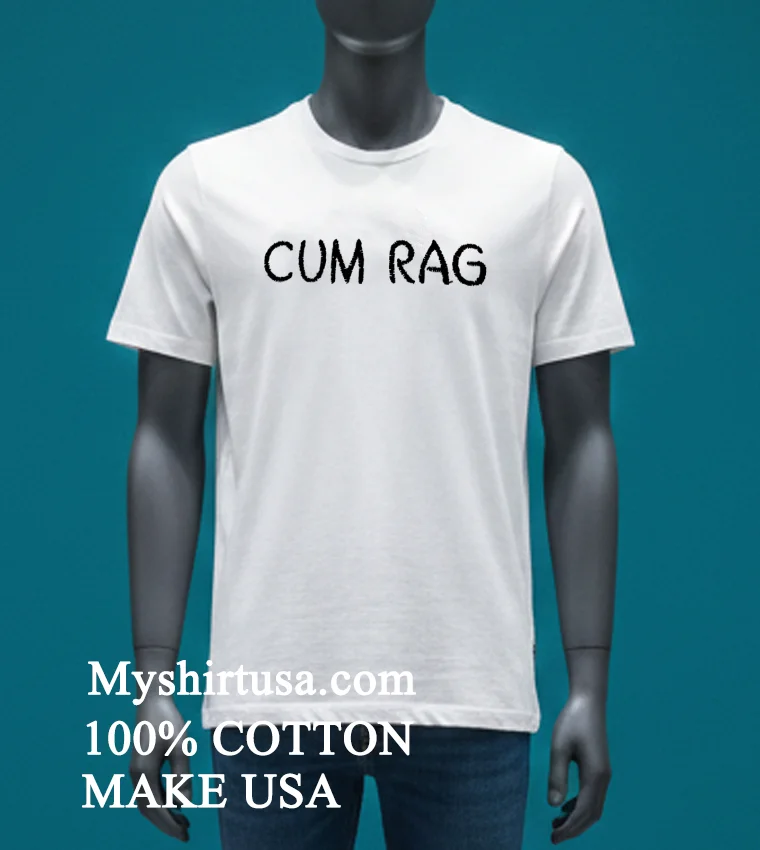 Cum Rag Shirt White T Shirt 3