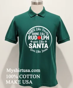 Dance Like Frosty Shine Like Rudolph Love Like Jesus Shirt