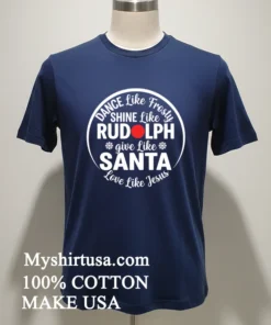 Dance Like Frosty Shine Like Rudolph Love Like Jesus Shirt