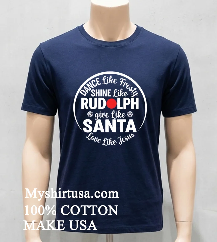 Dance Like Frosty Shine Like Rudolph Love Like Jesus Shirt Navy Shirt