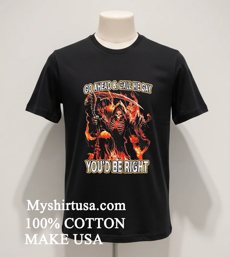 Death Go Ahead And Call Me Gay Youd Be Right Shirt Balck Shirt
