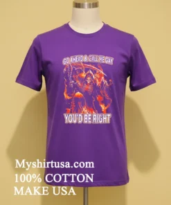 Death Go Ahead And Call Me Gay You D Be Right Shirt