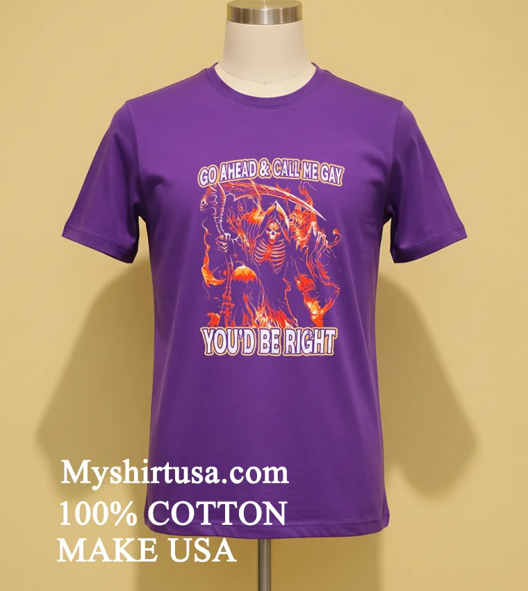 Death Go Ahead And Call Me Gay Youd Be Right Shirt Purple Shirt