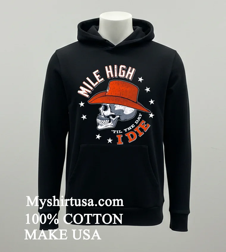 Denver Broncos Mile High Til The Day I Die Skull Shirt Balck Shirt