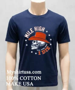 Denver Broncos Mile High Til The Day I Die Skull Shirt