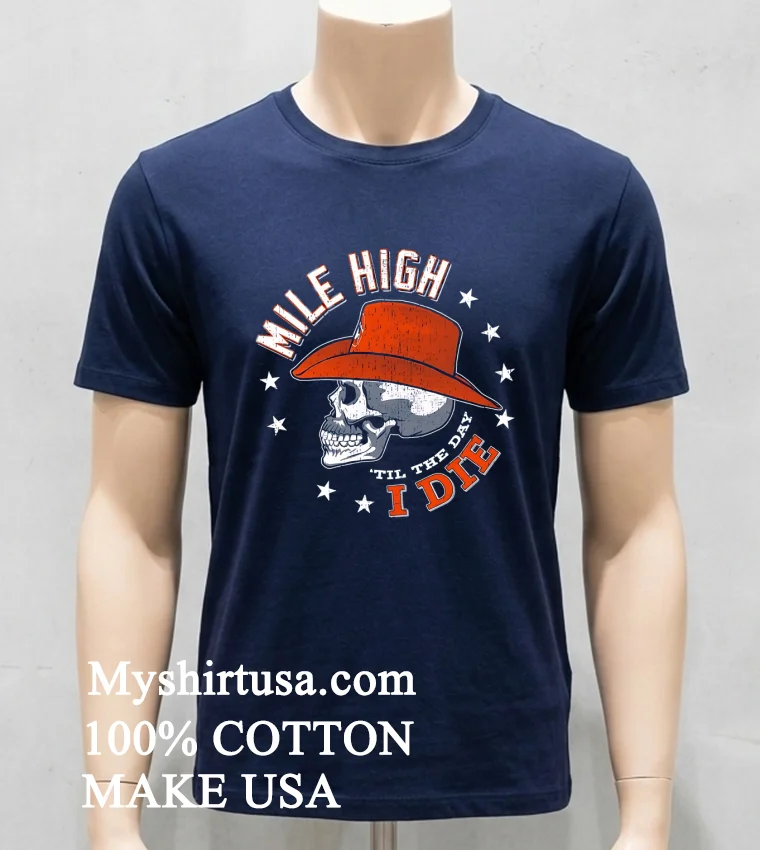 Denver Broncos Mile High Til The Day I Die Skull Shirt - navy-shirt Denver Broncos Mile High Til The Day I Die Skull Shirt Navy Shirt