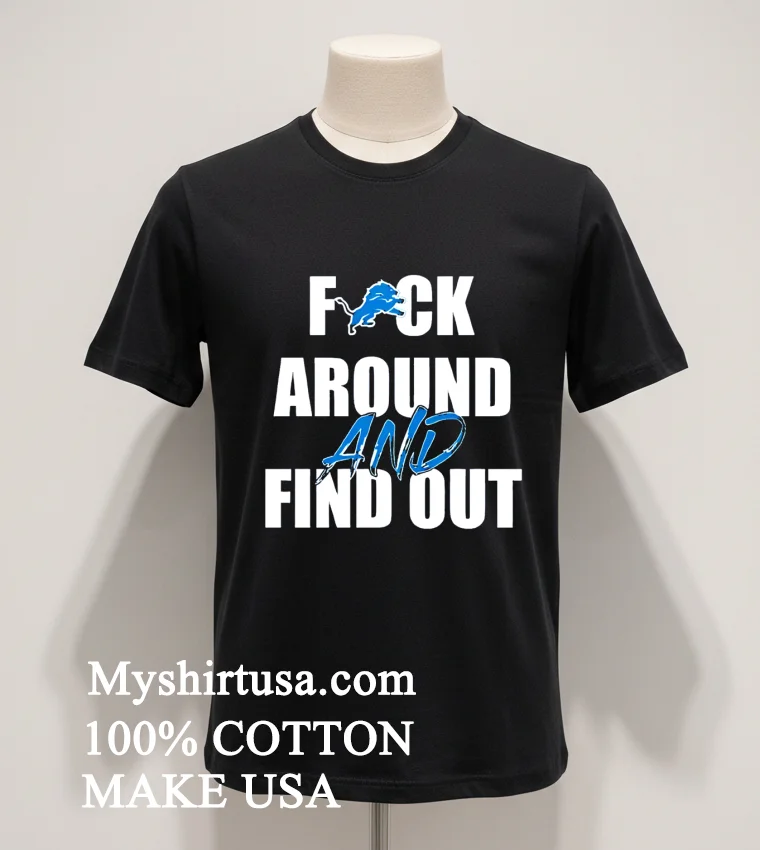 Detroit Lions Fuck Around And Find Out Shirt Balck Shirt