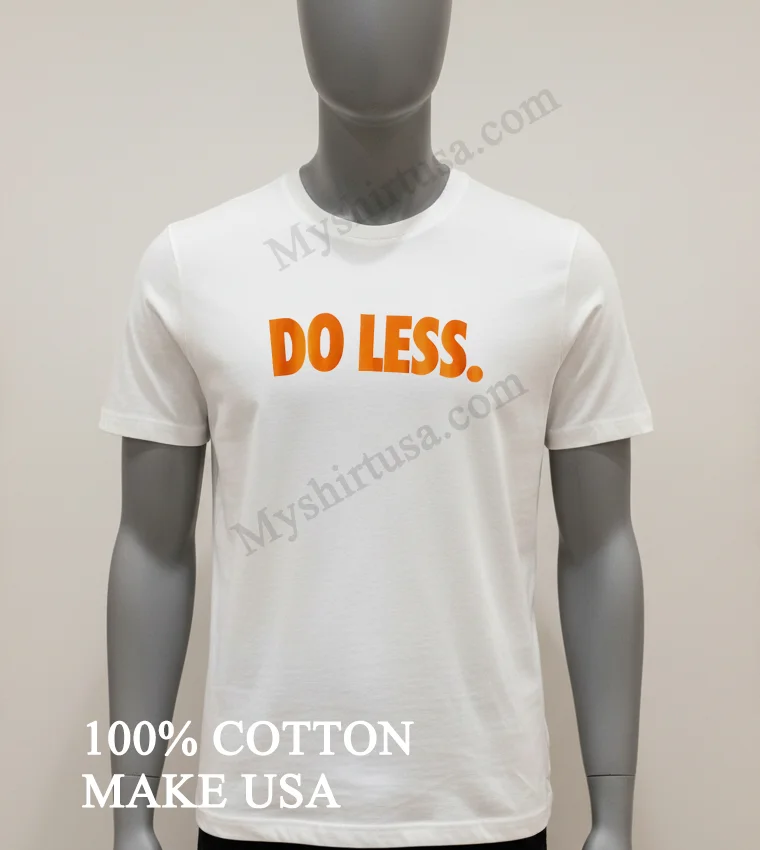 Do Less Shirt White T Shirt 1