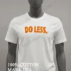 Do Less Shirt White T Shirt 2