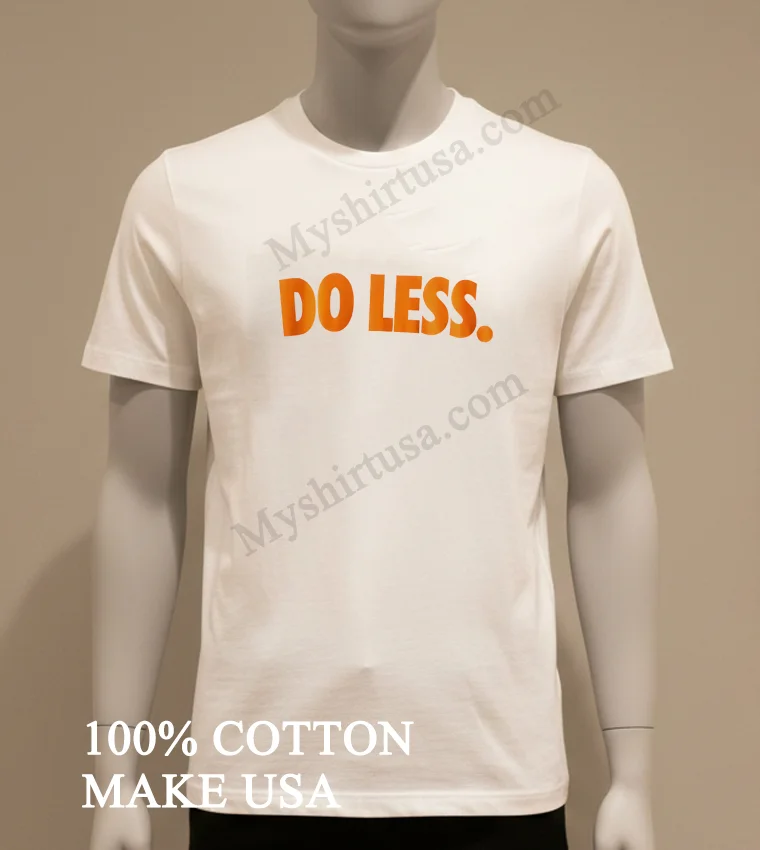 Do Less Shirt White T Shirt
