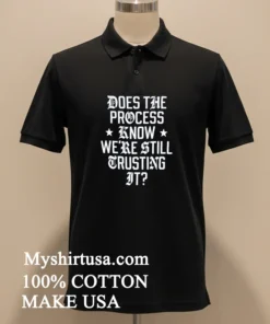 Does The Process Know We Re Still Trusting It Shirt