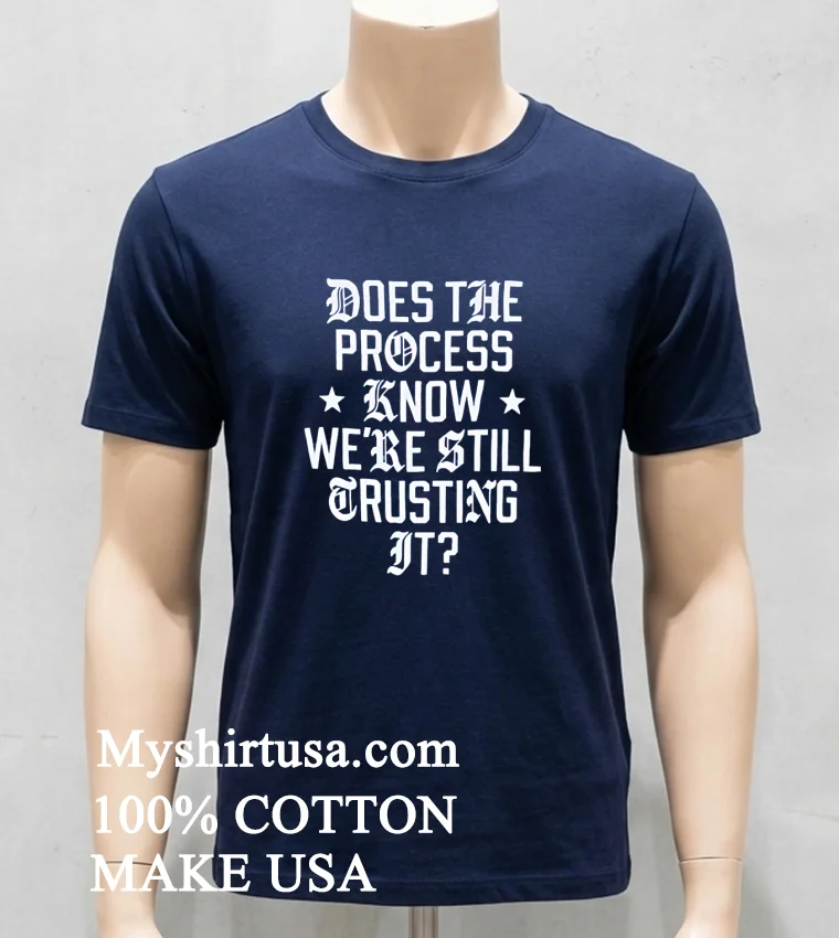 Does The Process Know We Re Still Trusting It Shirt - navy-shirt Does The Process Know Were Still Trusting It Shirt Navy Shirt