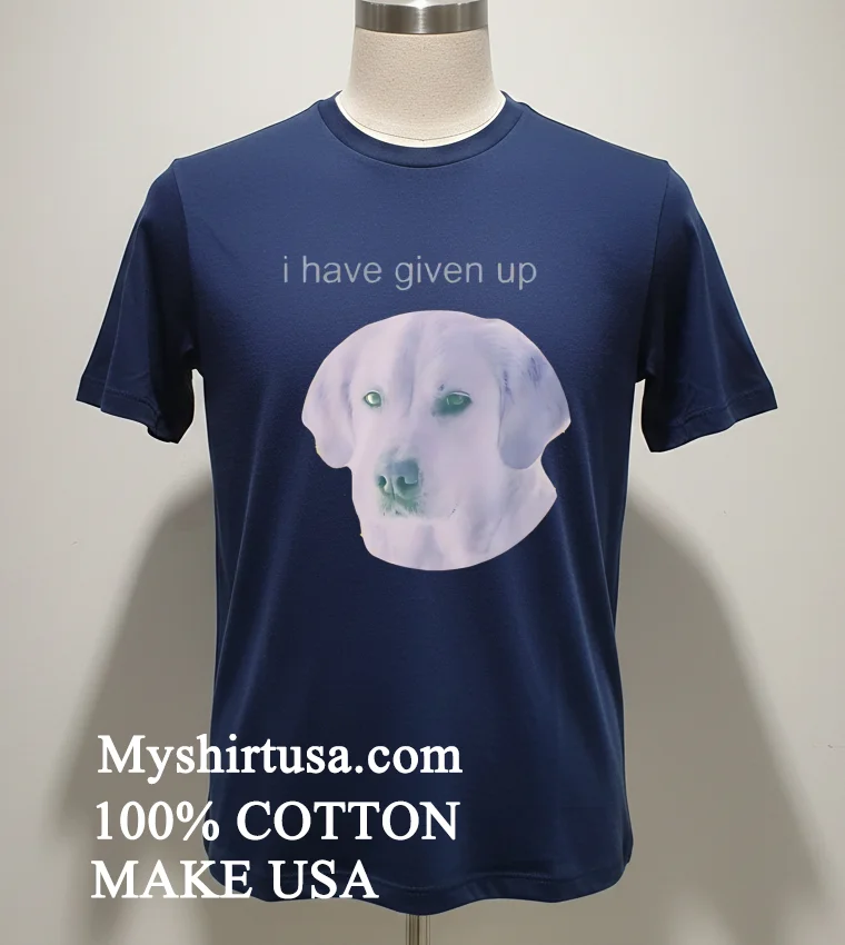 Dog I Have Given Up Shirt Navy Shirt 1