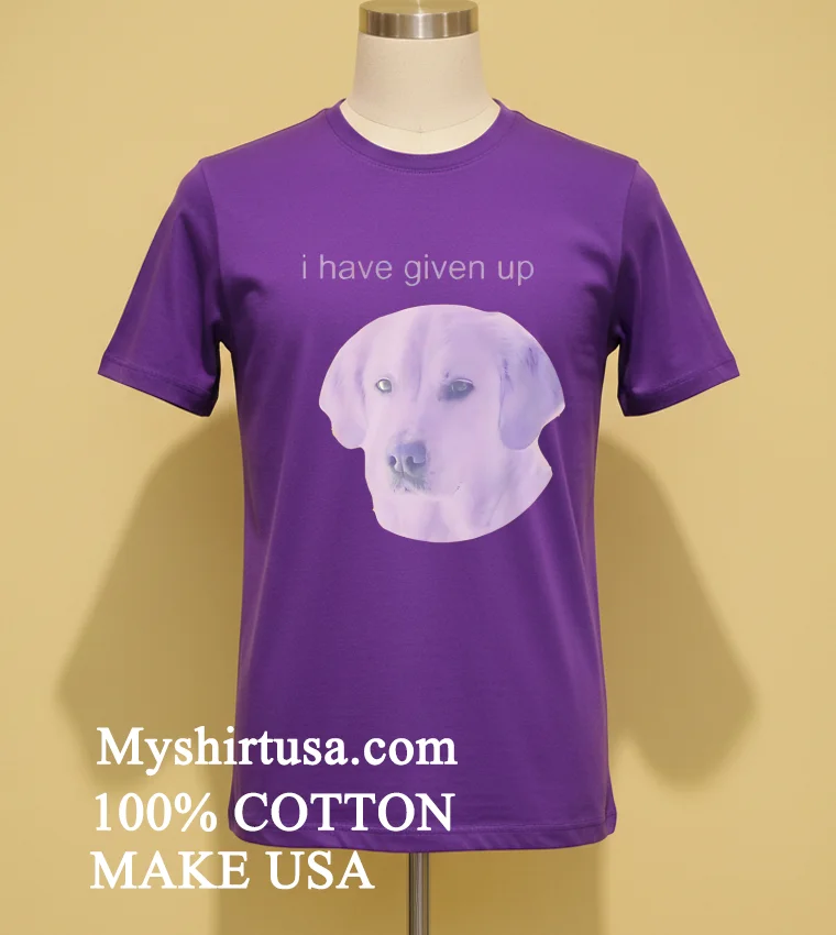 Dog I Have Given Up Shirt Purple Shirt