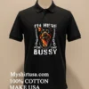 Dog Im Here For The Bussy Shirt Balck Shirt 1