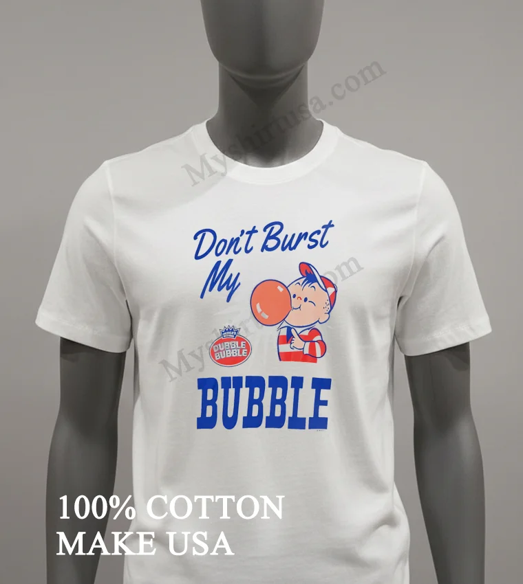 Don T Burst My Bubble Dubble Bubble Boy funny america t-shirts - white-t-shirt Dont Burst My Bubble Dubble Bubble Boy Shirt White T Shirt 2