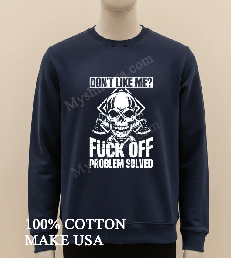 Dont Like Me Fuck Off Problem Solved Skull Shirt Long Sleve Shirt
