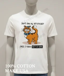 Don T Like My Attitude Call 1 800 Get A Dog Funny Cat funny america t-shirts