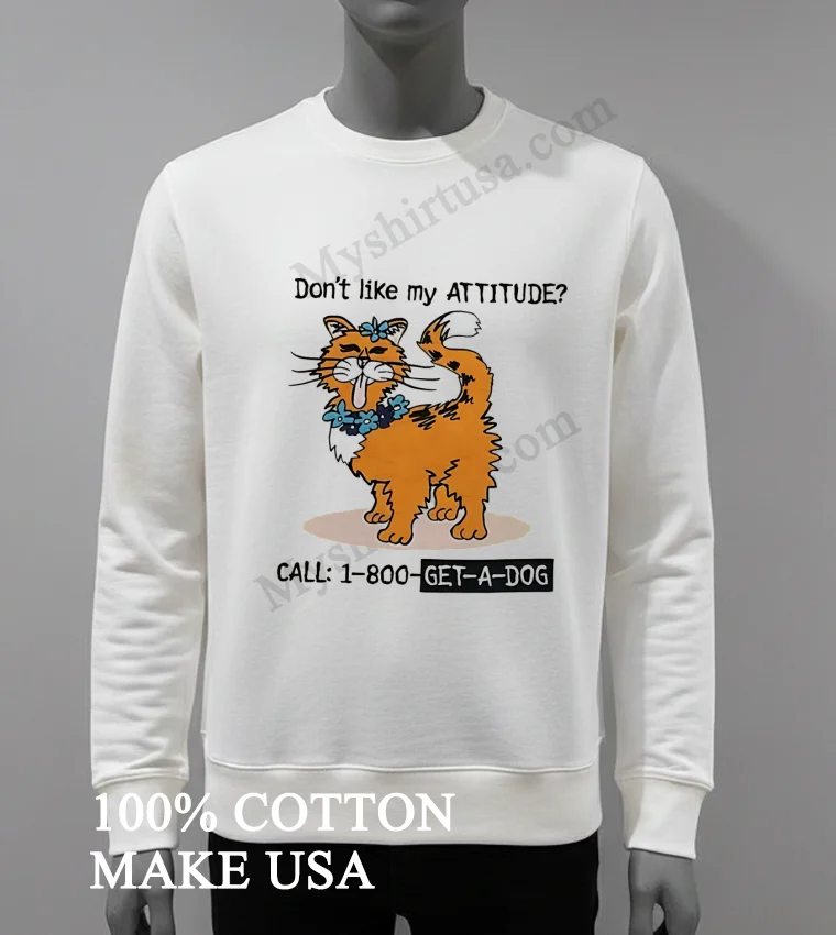 Dont Like My Attitude Call 1 800 Get A Dog Funny Cat Shirt White T Shirt 4